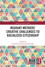 Cover: Migrant Mothers' Creative Challenges to Racialized Citizenship - Routledge