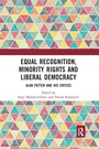 Cover: Equal Recognition, Minority Rights and Liberal Democracy - Routledge