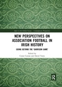 Cover: New Perspectives on Association Football in Irish History - Routledge