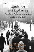 Cover: Music, Art and Diplomacy: East-West Cultural Interactions and the Cold War - Routledge