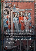 Cover: Ecclesiastical Lordship, Seigneurial Power and the Commercialization of Milling in Medieval England - Routledge