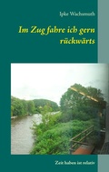 Cover: Im Zug fahre ich gern r&uuml;ckw&auml;rts - BoD - Books on Demand