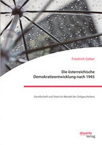 Abbildung von: Die österreichische Demokratieentwicklung nach 1945: Gesellschaft und Staat im Wandel des Zeitgeschehens - Diplomica Verlag