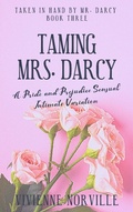 Cover: Taming Mrs. Darcy: A Pride & Prejudice Sensual Intimate Variation Short Story (Taken In Hand By Mr. Darcy, #3) - Taken In Hand By Mr. Darcy