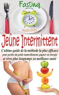 Cover: Je&ucirc;ne Intermittent, Fasting : L'ultime guide de la m&eacute;thode la plus efficace pour perdre du poids naturellement, gagner en &eacute;nergie et vivre plus longtemps en meilleure sant&eacute; - Mich&egrave;le COHEN