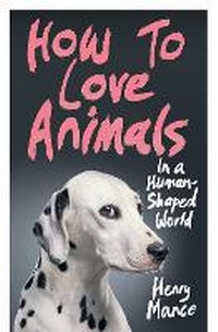 Abbildung von: How to Love Animals - Jonathan Cape Ltd