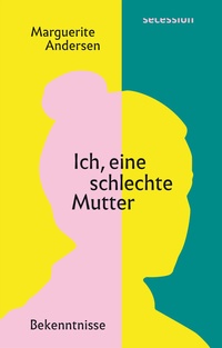 Enlarge image Cover: Ich, eine schlechte Mutter - Secession Verlag für Literatur