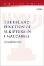 Cover: The Use and Function of Scripture in 1 Maccabees - T.& T.Clark Ltd