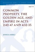 Cover: Common Property, the Golden Age, and Empire in Acts 2:42-47 and 4:32-35 - T.& T.Clark Ltd