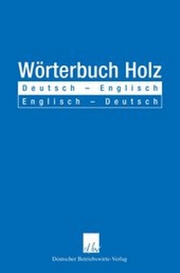 Abbildung von: Wörterbuch Holz. - Deutscher Betriebswirte-Verlag