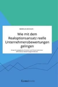 Abbildung von: Wie mit dem Realoptionsansatz reelle Unternehmensbewertungen gelingen. Anwendungsgebiete, Grenzen und Potenziale eines alternativen Bewertungsverfahrens - EconoBooks