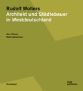 Cover: Rudolf Wolters. Architekt und St&auml;dtebauer in Westdeutschland 1945 bis 1978 - DOM publishers