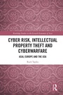 Cover: Cyber Risk, Intellectual Property Theft and Cyberwarfare - Routledge