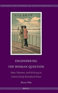 Cover: Engendering the Woman Question: Men, Women, and Writing in China's Early Periodical Press - Brill