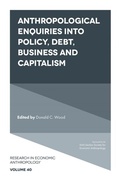 Cover: Anthropological Enquiries Into Policy, Debt, Business And Capitalism - Emerald Publishing Limited
