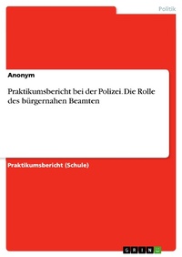 Bild vergrößern Bild: Praktikumsbericht bei der Polizei. Die Rolle des bürgernahen Beamten - GRIN Verlag