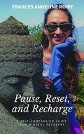 Cover: Pause, Reset, and Recharge: A Self-Compassion Guide for Mindful Recovery - Frances Rowe