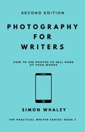Cover: Photography for Writers: How To Use Photos To Sell More Of Your Words (The Practical Writer, #2) - Simon Whaley