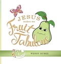 Cover: Jesus Makes Me Fruit-Tabulous - Covenant Books