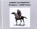 Cover: Robert Clatworthy - Sculpture - a 2020 Vision - Styca Publishing