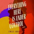 Cover: Everything Here Is Under Control - Blackstone Publishing