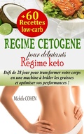 Cover: R&eacute;gime c&eacute;tog&egrave;ne pour d&eacute;butants : D&eacute;fi de 28 jour pour transformer votre corps en une machine &agrave; br&ucirc;ler les graisses et optimiser vos performances + 60 recettes low-carb (R&eacute;gime keto) - Mich&egrave;le COHEN