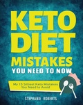 Cover: Keto Diet Mistakes You Need to Know:My 15 Silliest Keto Mistakes You Need to Avoid - Stephanie Roberts