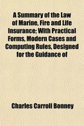 Cover: A Summary of the Law of Marine, Fire and Life Insurance; With Practical Forms, Modern Cases and Computing Rules, Designed for the Guidance of - General Books
