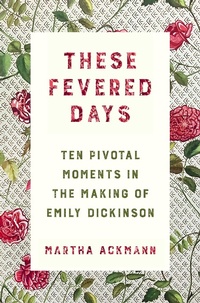 Abbildung von: These Fevered Days: Ten Pivotal Moments in the Making of Emily Dickinson - W. W. Norton & Company