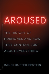 Abbildung von: Aroused: The History of Hormones and How They Control Just About Everything - W. W. Norton & Company