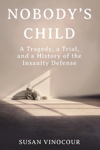 Abbildung von: Nobody's Child: A Tragedy, a Trial, and a History of the Insanity Defense - W. W. Norton & Company