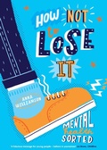 Cover: How Not to Lose It: Mental Health - Sorted - Scholastic