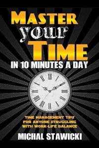Abbildung von: Master Your Time in 10 Minutes a Day - Michal Stawicki