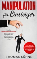 Cover: Manipulation f&uuml;r Einsteiger: Wie Sie Manipulationstechniken leicht erkennen, abwehren und selbstbestimmt Entscheidungen treffen - inkl. Tipps zur Fremdmanipulation, um das zu bekommen, was Sie wollen - Books on Demand