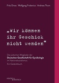 Cover: "Wir k&ouml;nnen ihr Geschick nicht wenden" Die j&uuml;dischen Mitglieder der Deutschen Gesellschaft f&uuml;r Gyn&auml;kologie im Nationalsozialismus. Ein Gedenkbuch - Hentrich und Hentrich Verlag Berlin