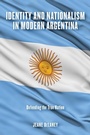 Cover: Identity and Nationalism in Modern Argentina - University of Notre Dame Press