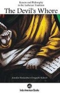 Cover: The Devil`s Whore: Reason and Philosophy in the Lutheran Tradition - Indo American Books