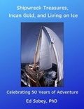 Cover: Shipwreck Treasures, Incan Gold, and Living on Ice - Celebrating 50 Years of Adventure - Ed Sobey
