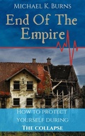 Cover: End Of The Empire - How To Protect Yourself During The Collapse - Mike Burns