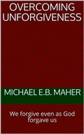 Cover: Overcoming Unforgiveness - Michael Maher Ministries