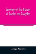 Cover: Genealogy of the Andrews of Taunton and Stoughton, Mass., descendants of John and Hannah Andrews, of Boston, Massachusetts, 1656 to 1886 - ALPHA EDITION