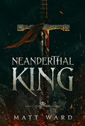 Cover: Neanderthal King: A Medieval YA Epic Fantasy Adventure - Matt Ward
