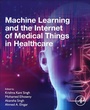 Cover: Machine Learning and the Internet of Medical Things in Healthcare - Academic Press