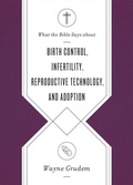 Cover: What the Bible Says about Birth Control, Infertility, Reproductive Technology, and Adoption - Crossway Books