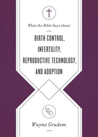 Enlarge image Cover: What the Bible Says about Birth Control, Infertility, Reproductive Technology, and Adoption - Crossway Books