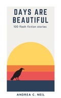 Cover: Days Are Beautiful: 100 Flash Fiction Stories - 1631 Press, LLC