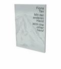 Cover: Fiona Tan: Mit der anderen Hand / With the other hand - Snoeck