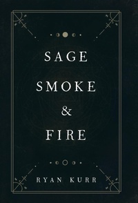 Abbildung von: Sage, Smoke & Fire - Ryan Kurr