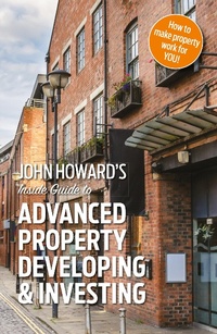 Enlarge image Cover: John Howard's Inside Guide to Advanced Property Developing & Investing - Matador