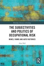 Cover: The Subjectivities and Politics of Occupational Risk - Routledge